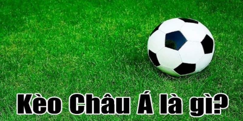 Tổng quát về kèo châu Á là gì?