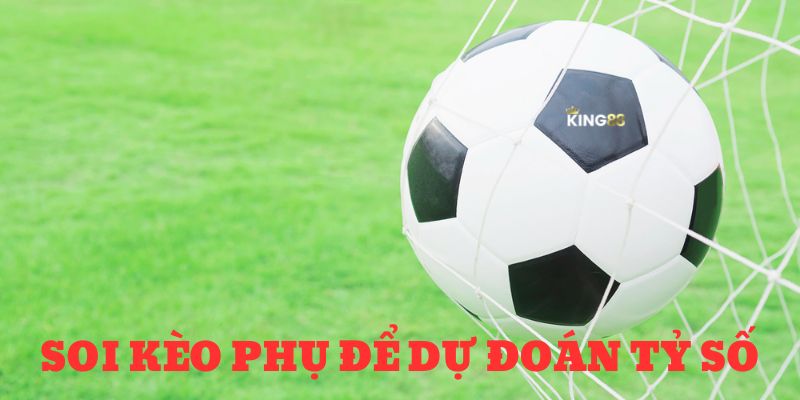 Soi kèo phụ để dự đoán tỷ số